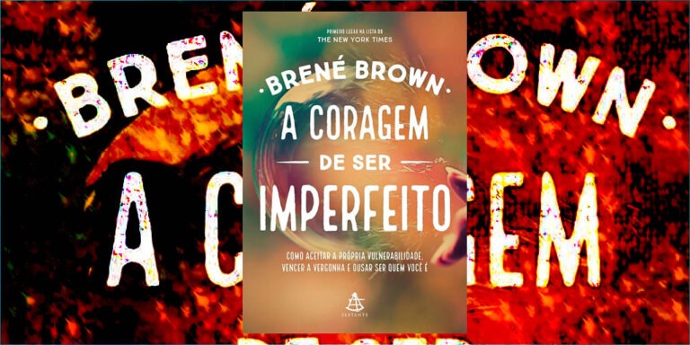 Resenha do livro A Coragem de Ser Imperfeito de Brené Brown