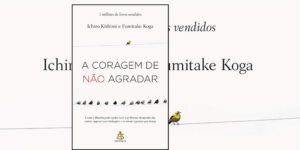 Resenha do Livro: 'A Coragem de Não Agradar' - Um Guia Filosófico para a Felicidade na Era Digital